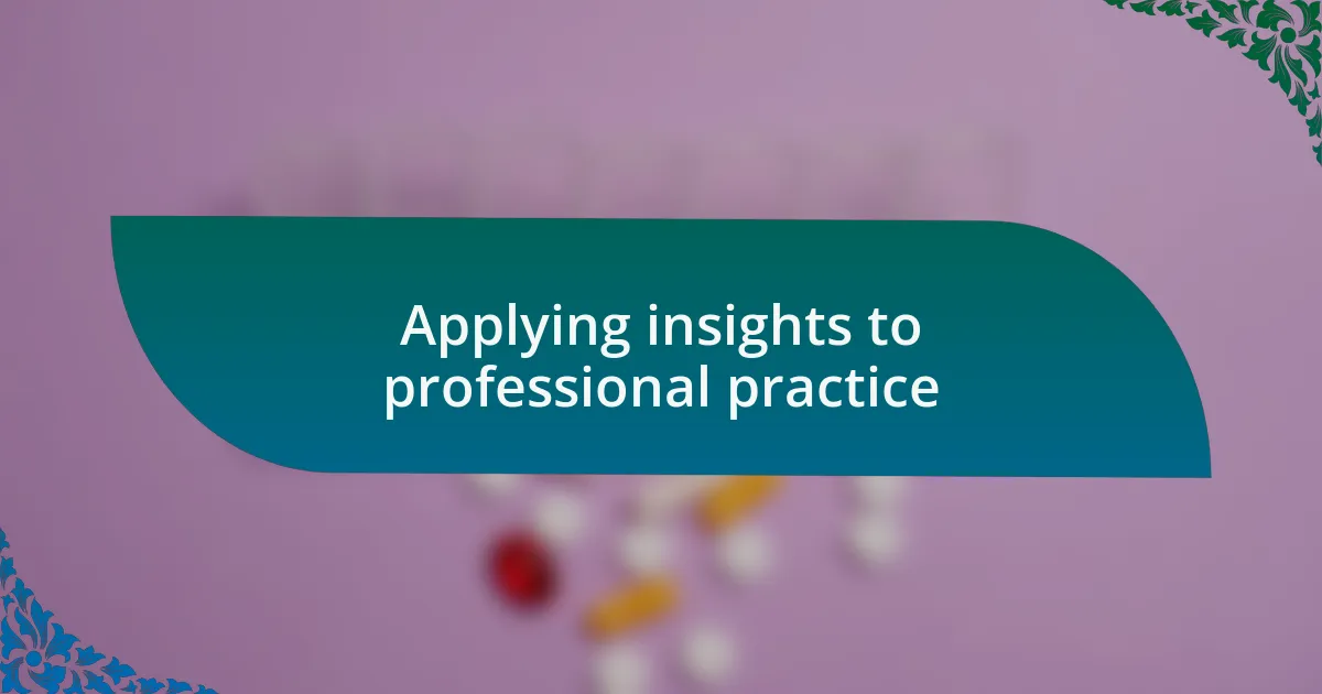Applying insights to professional practice