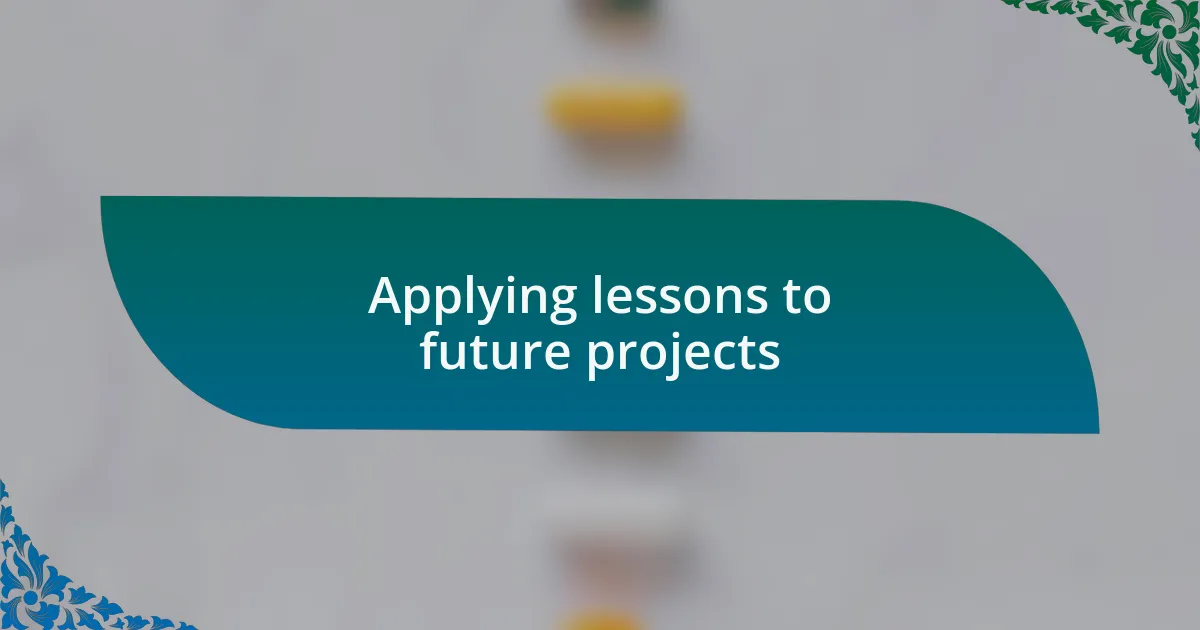 Applying lessons to future projects