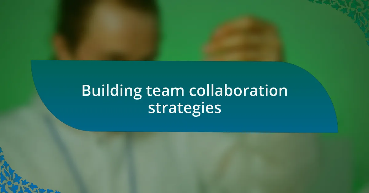 Building team collaboration strategies