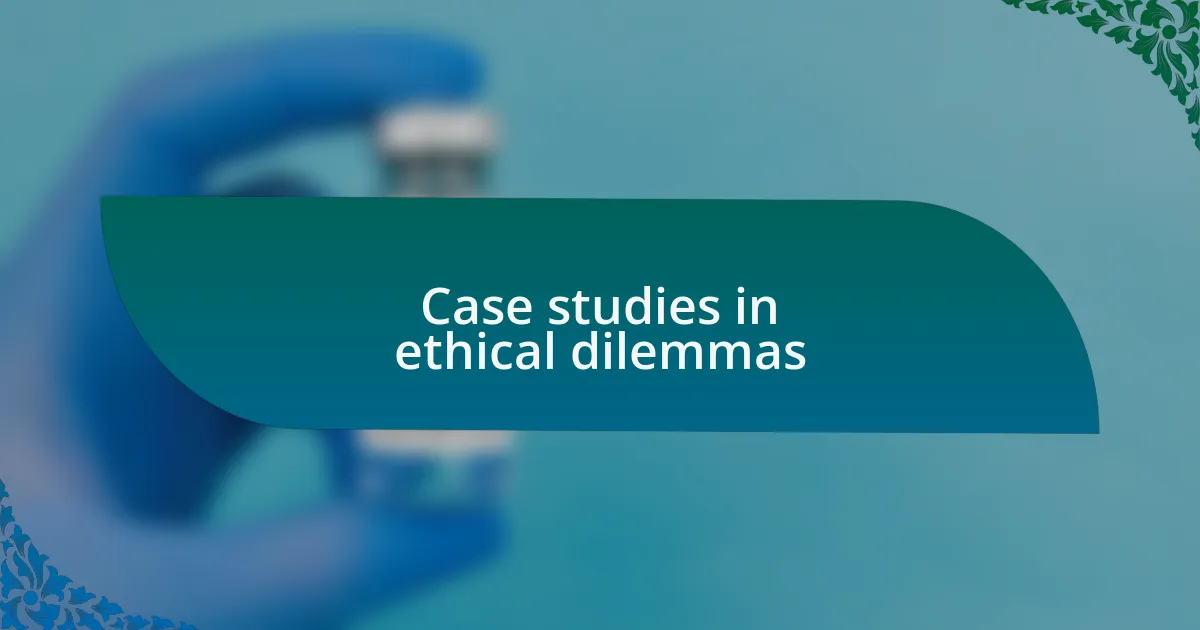 Case studies in ethical dilemmas