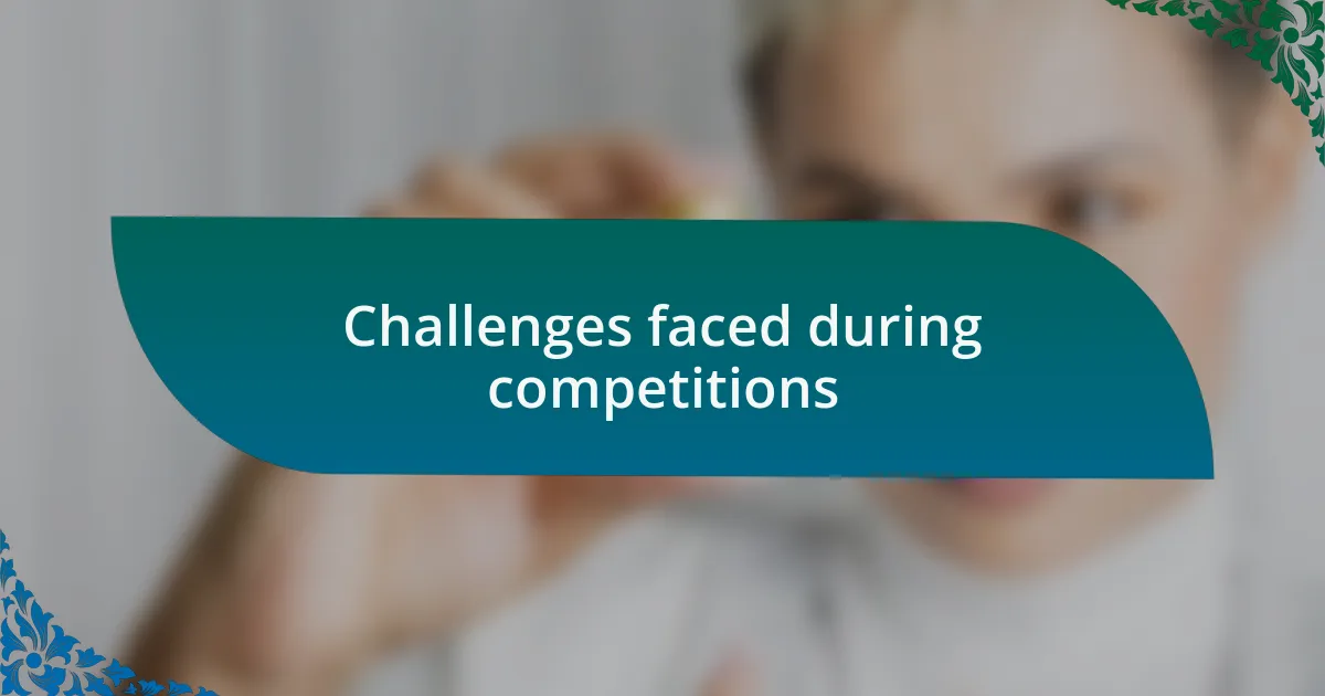 Challenges faced during competitions