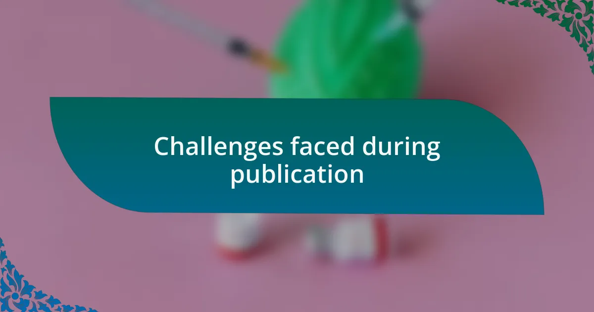 Challenges faced during publication