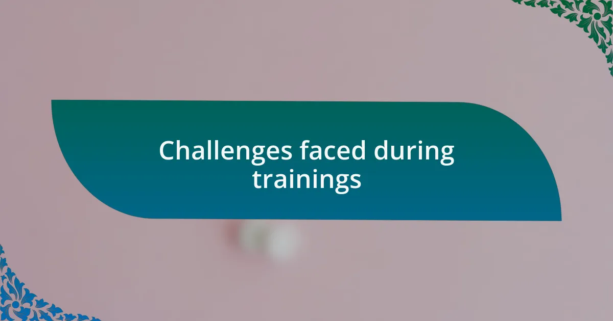 Challenges faced during trainings