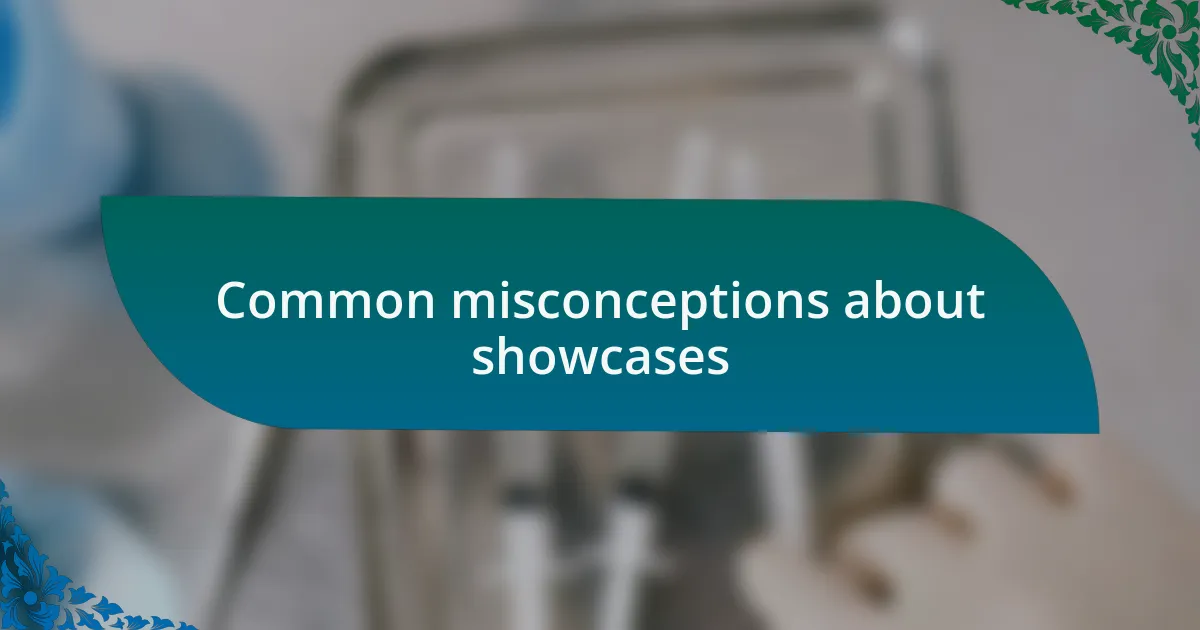 Common misconceptions about showcases