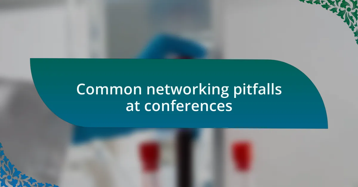 Common networking pitfalls at conferences