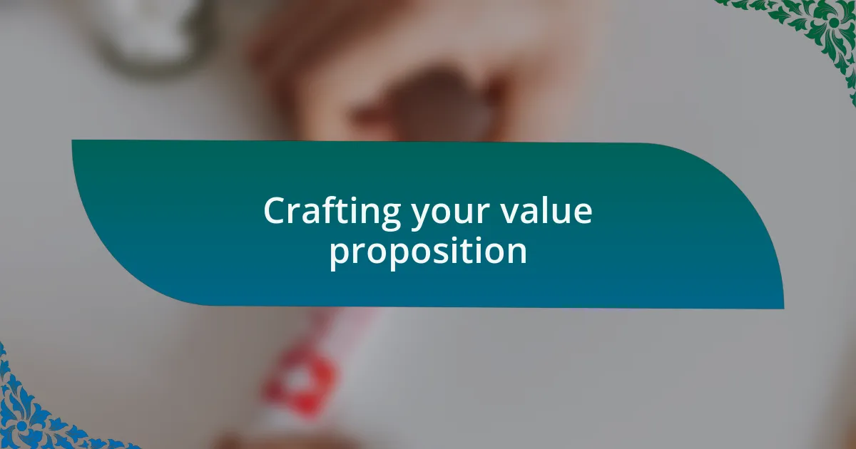 Crafting your value proposition