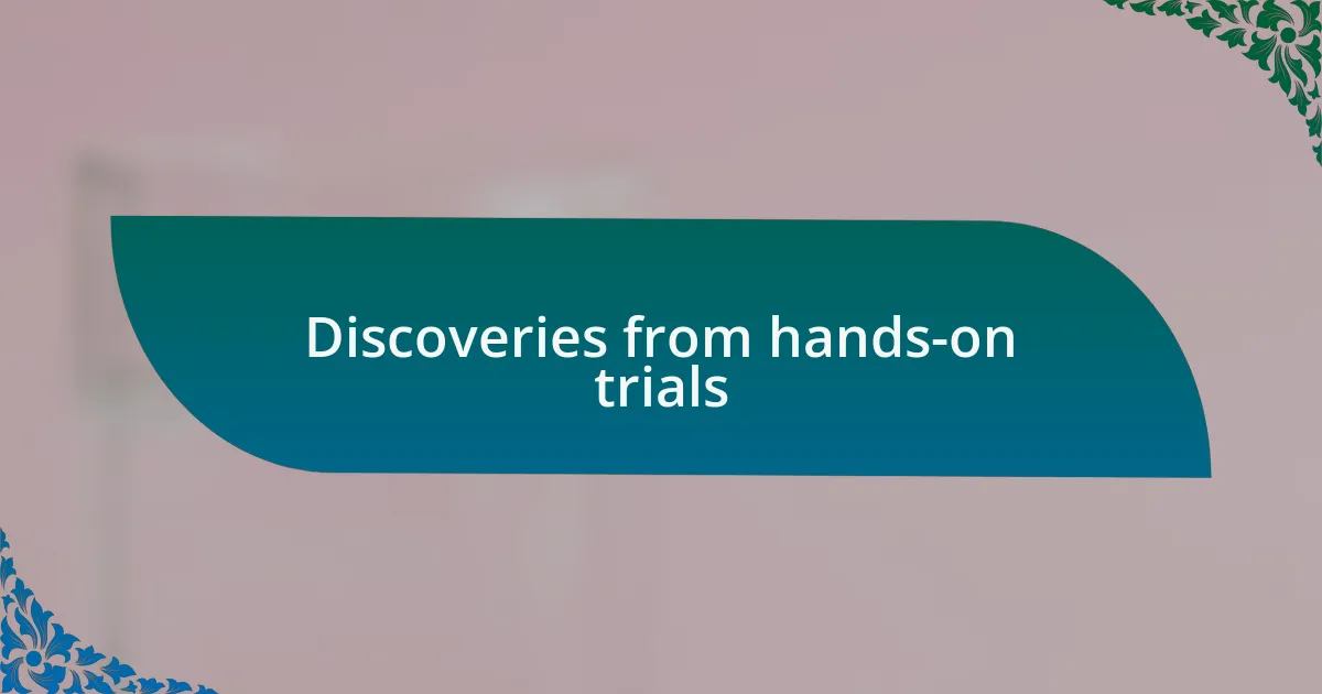 Discoveries from hands-on trials