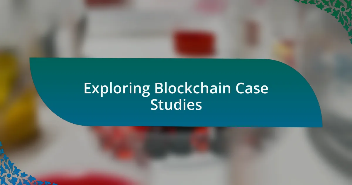 Exploring Blockchain Case Studies