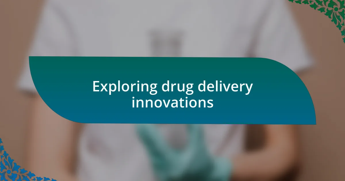 Exploring drug delivery innovations