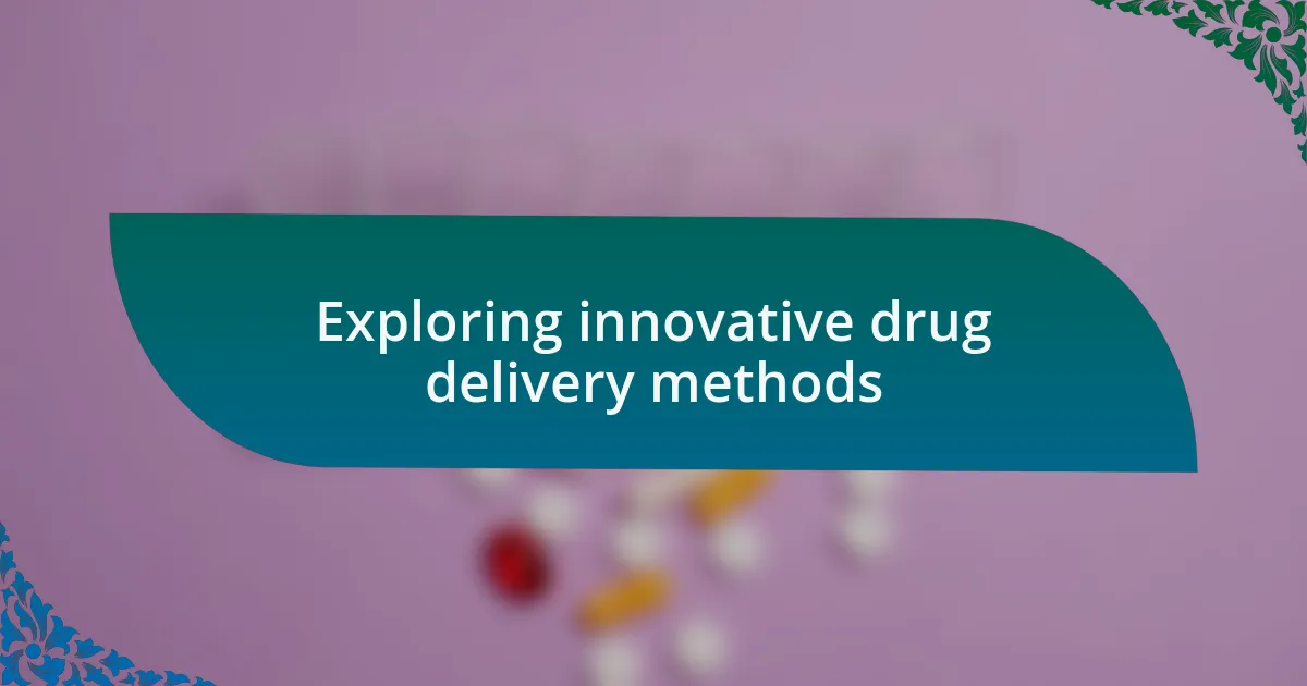 Exploring innovative drug delivery methods