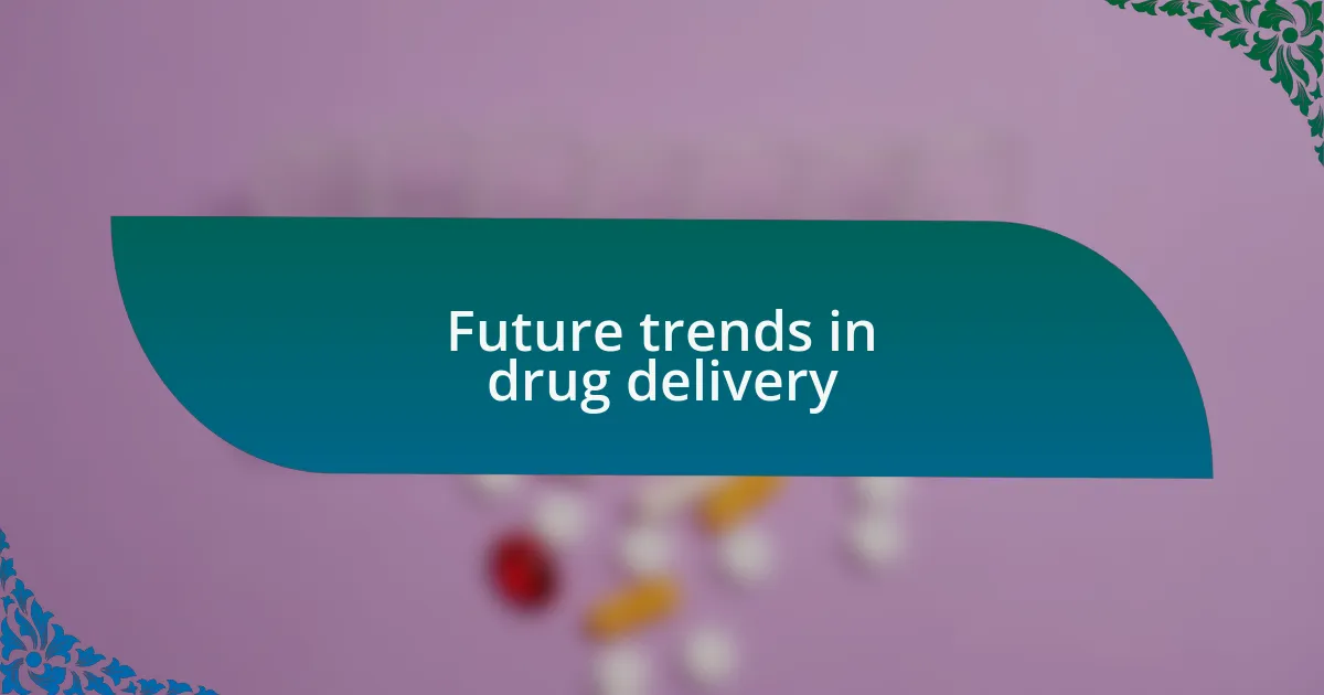 Future trends in drug delivery