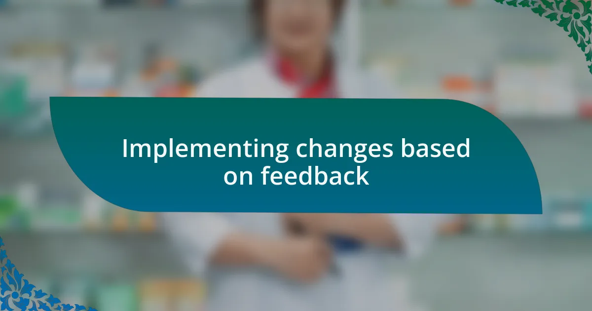 Implementing changes based on feedback