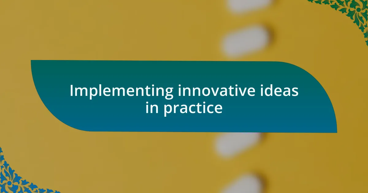 Implementing innovative ideas in practice