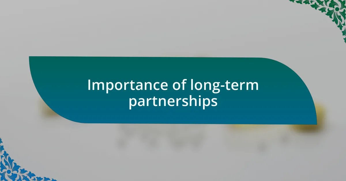 Importance of long-term partnerships