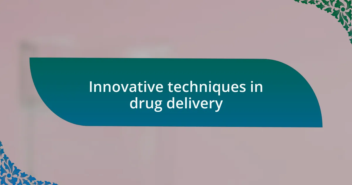 Innovative techniques in drug delivery