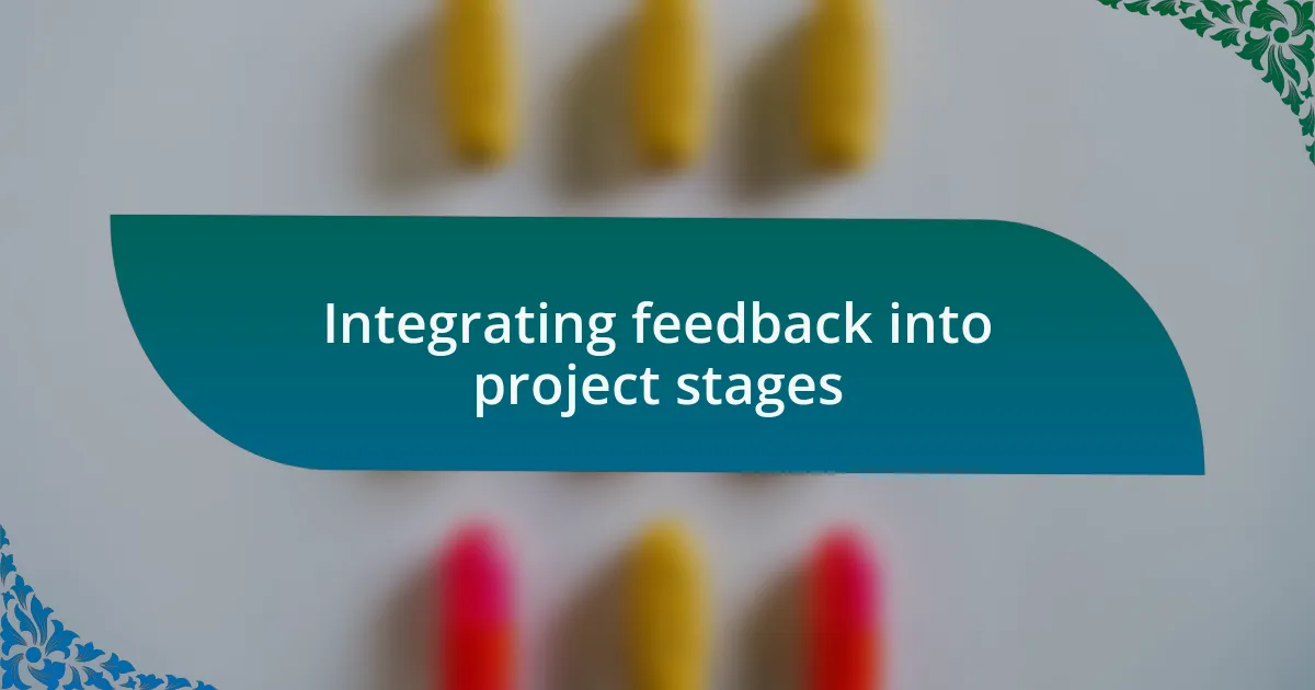 Integrating feedback into project stages