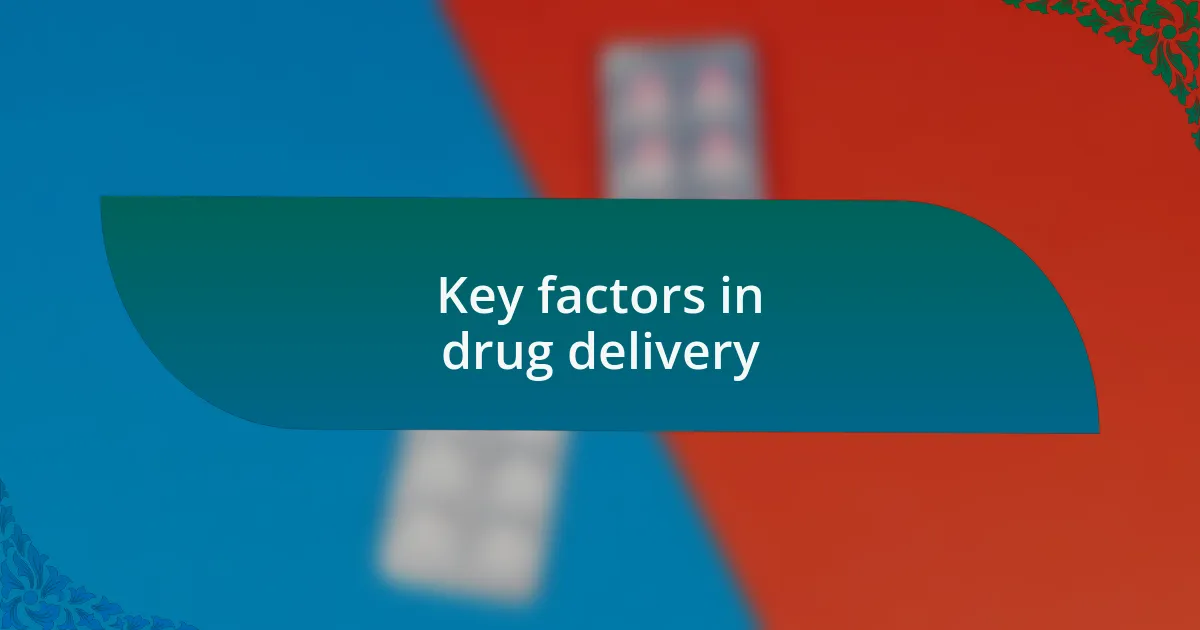 Key factors in drug delivery