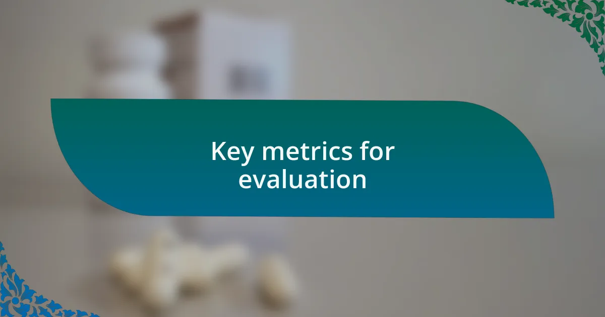 Key metrics for evaluation