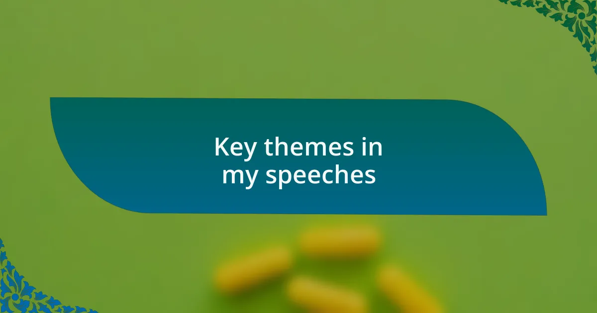 Key themes in my speeches