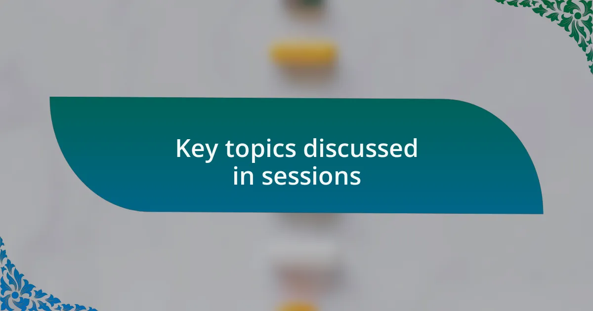 Key topics discussed in sessions