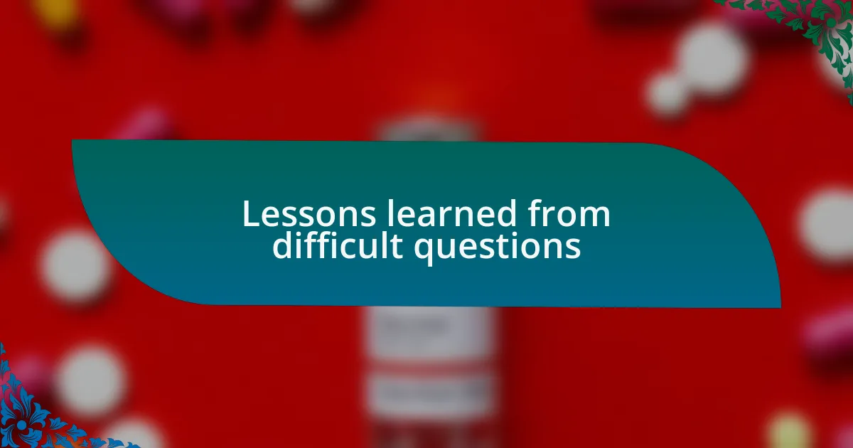 Lessons learned from difficult questions