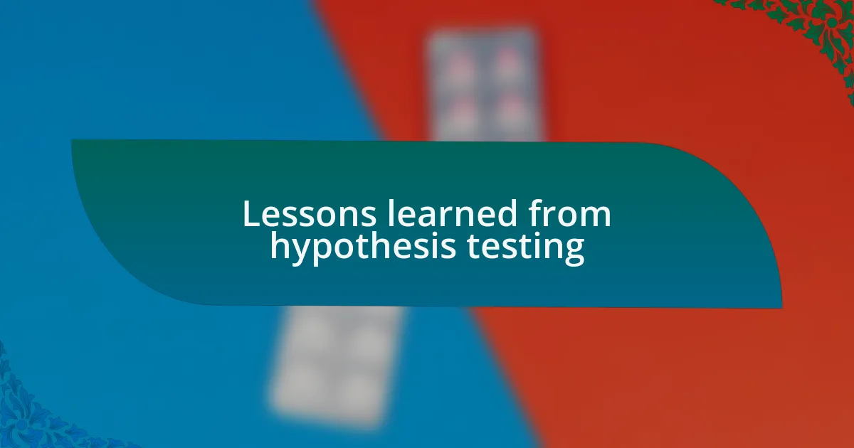 Lessons learned from hypothesis testing