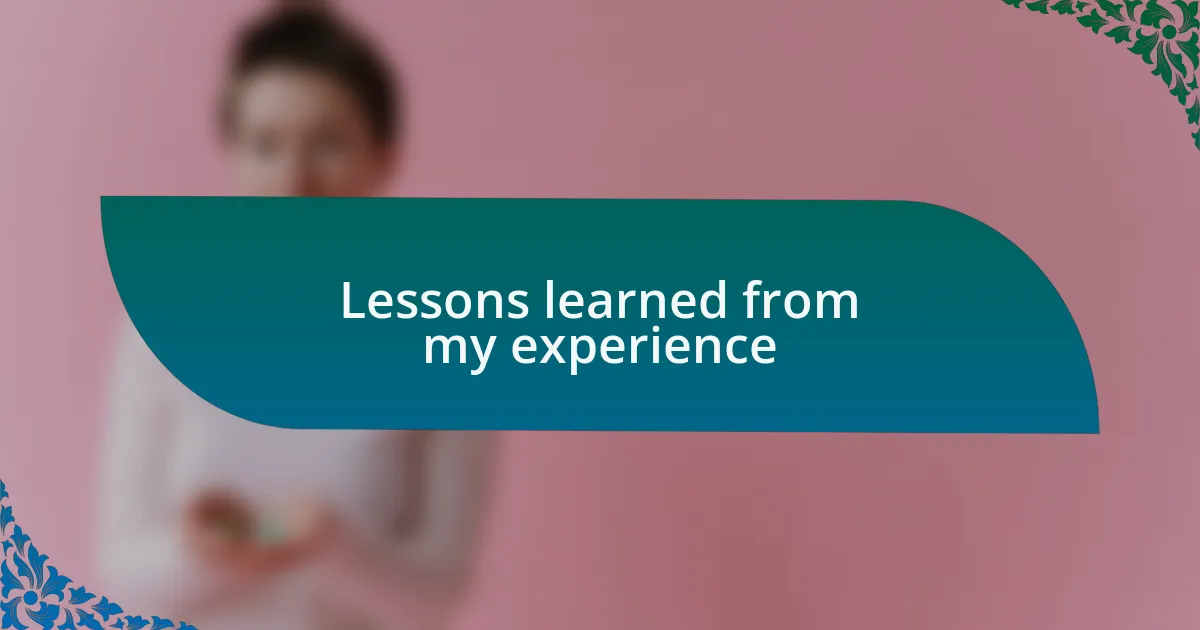 Lessons learned from my experience