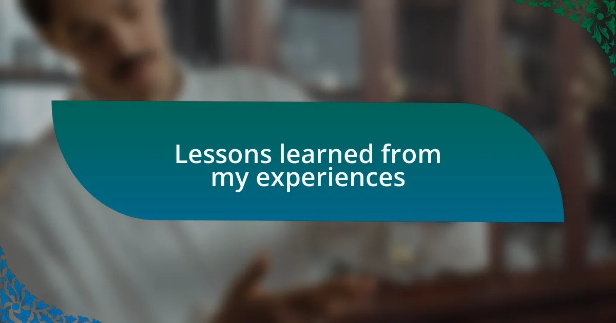Lessons learned from my experiences