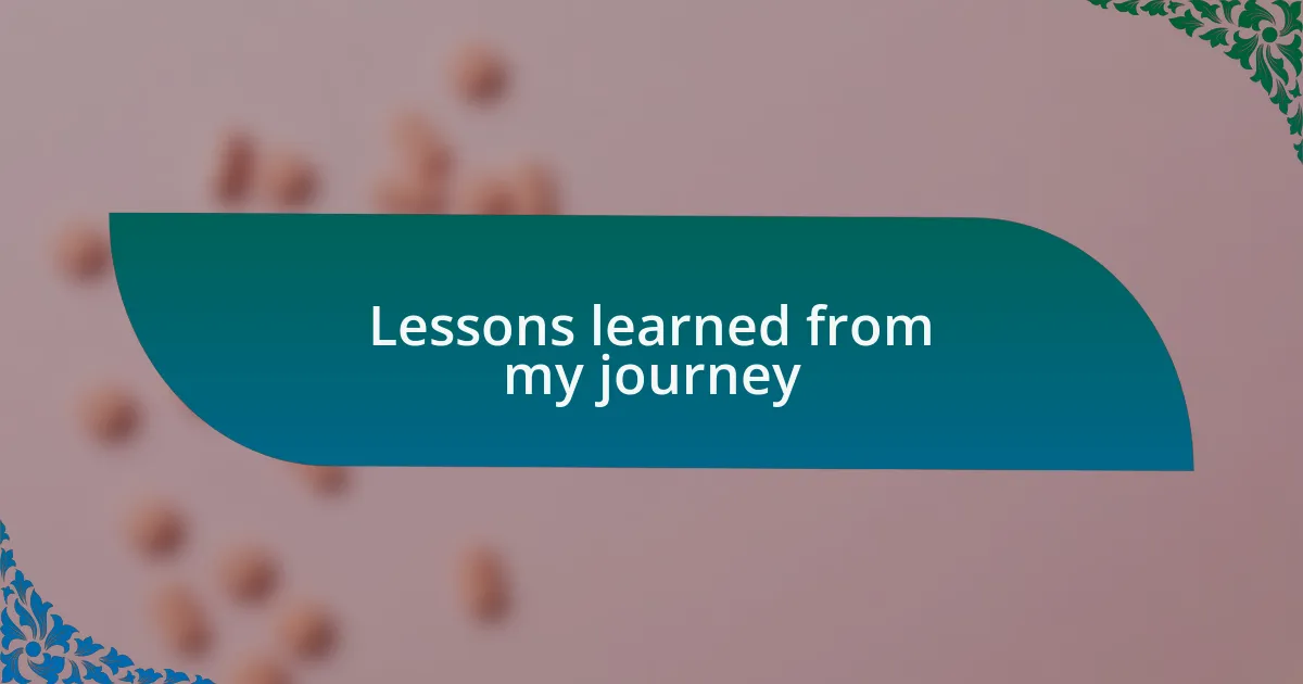 Lessons learned from my journey