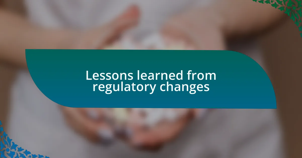 Lessons learned from regulatory changes