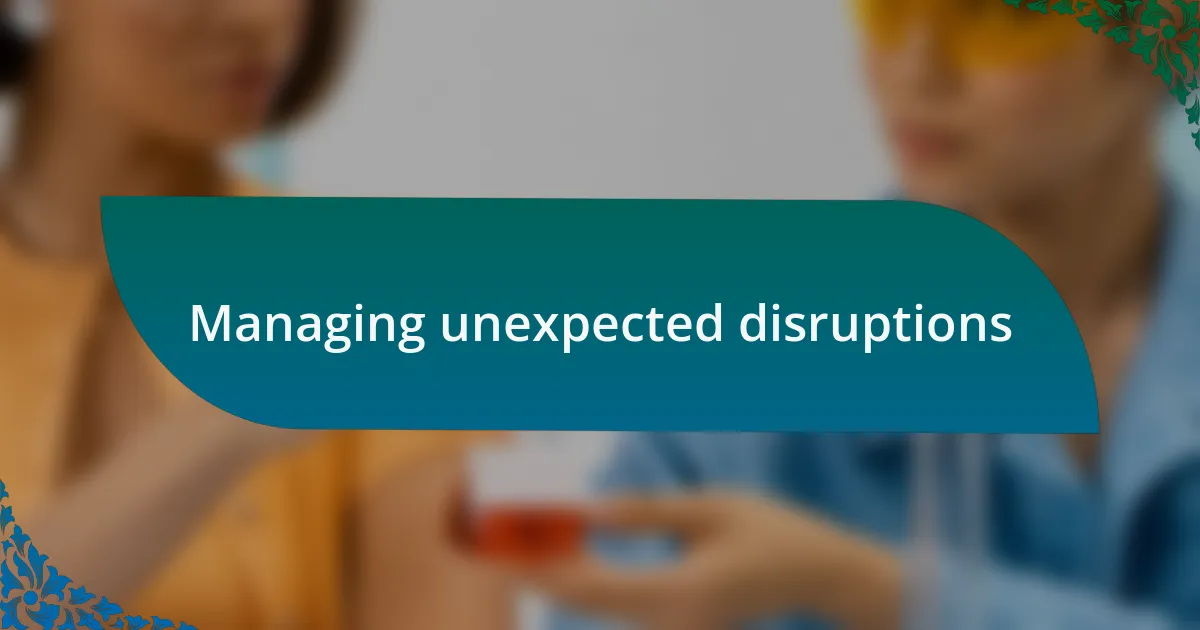 Managing unexpected disruptions