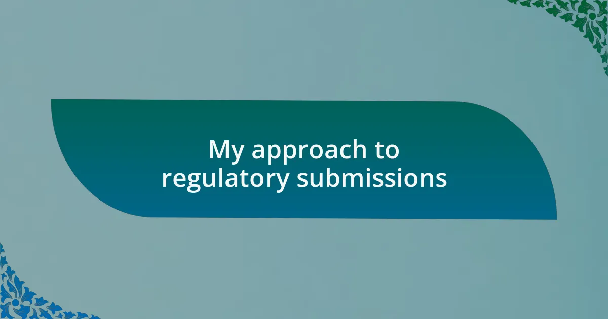 My approach to regulatory submissions