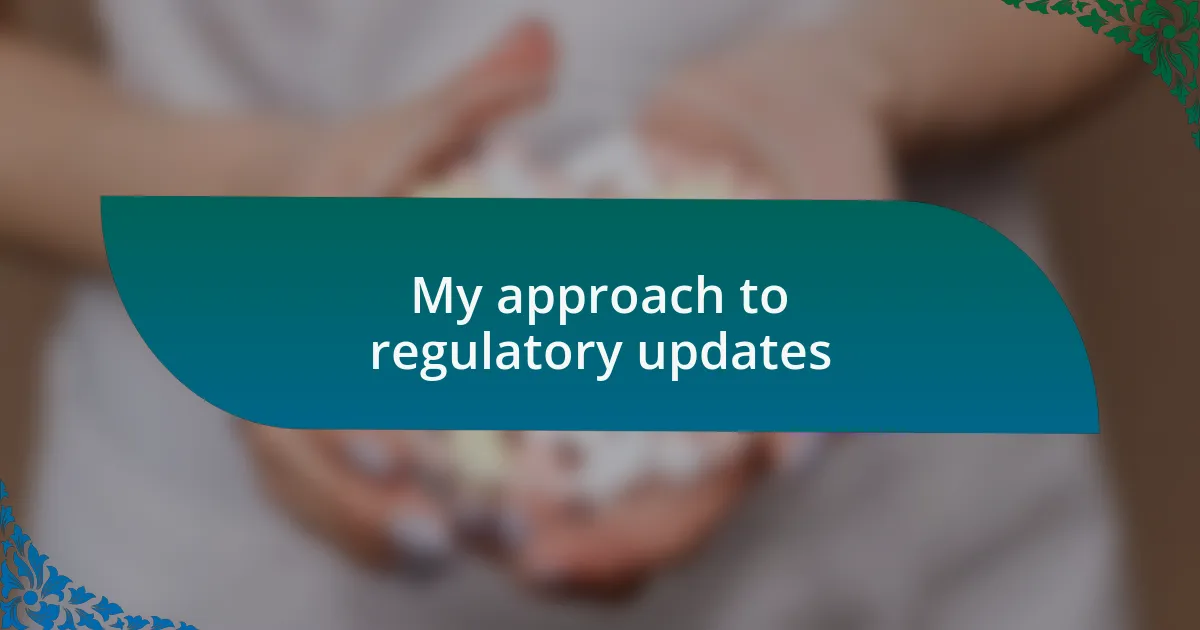 My approach to regulatory updates