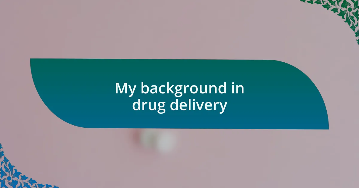 My background in drug delivery