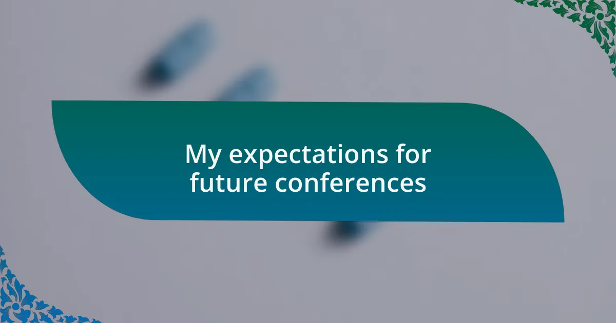 My expectations for future conferences