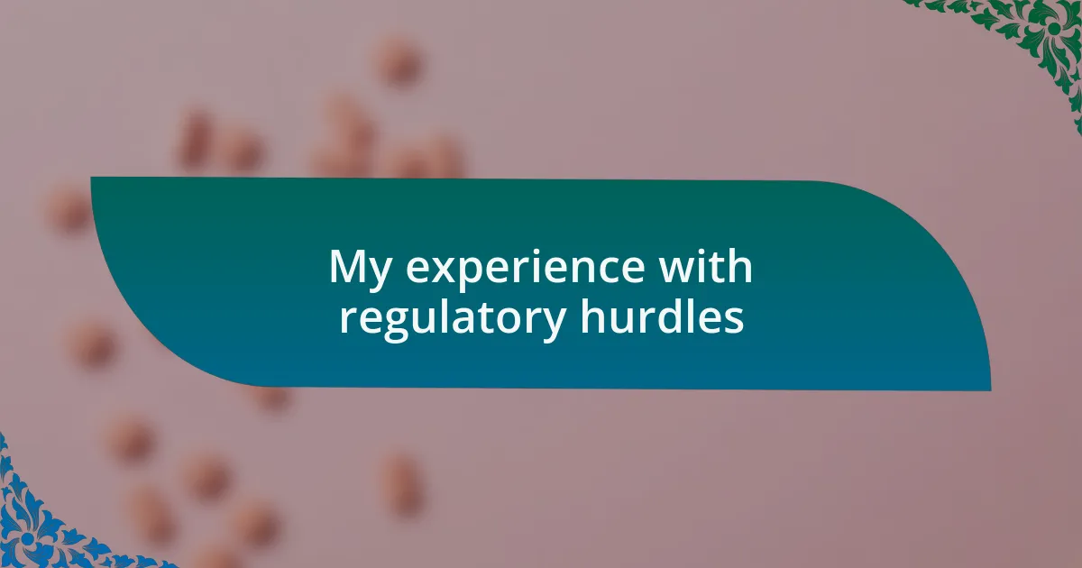 My experience with regulatory hurdles