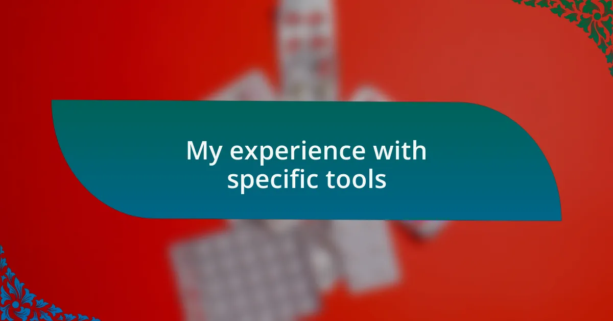 My experience with specific tools