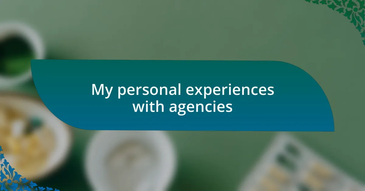 My personal experiences with agencies