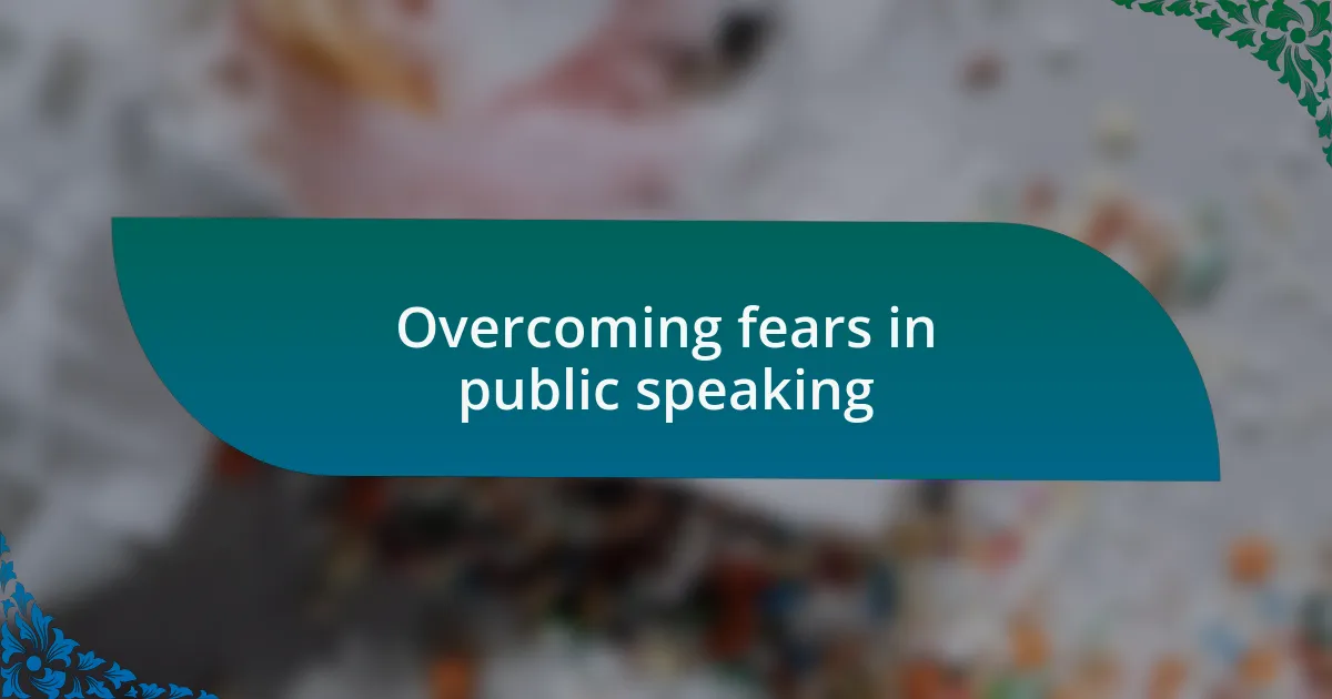 Overcoming fears in public speaking