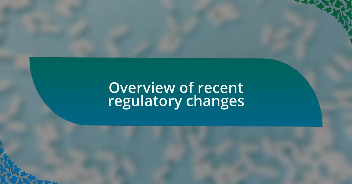 Overview of recent regulatory changes