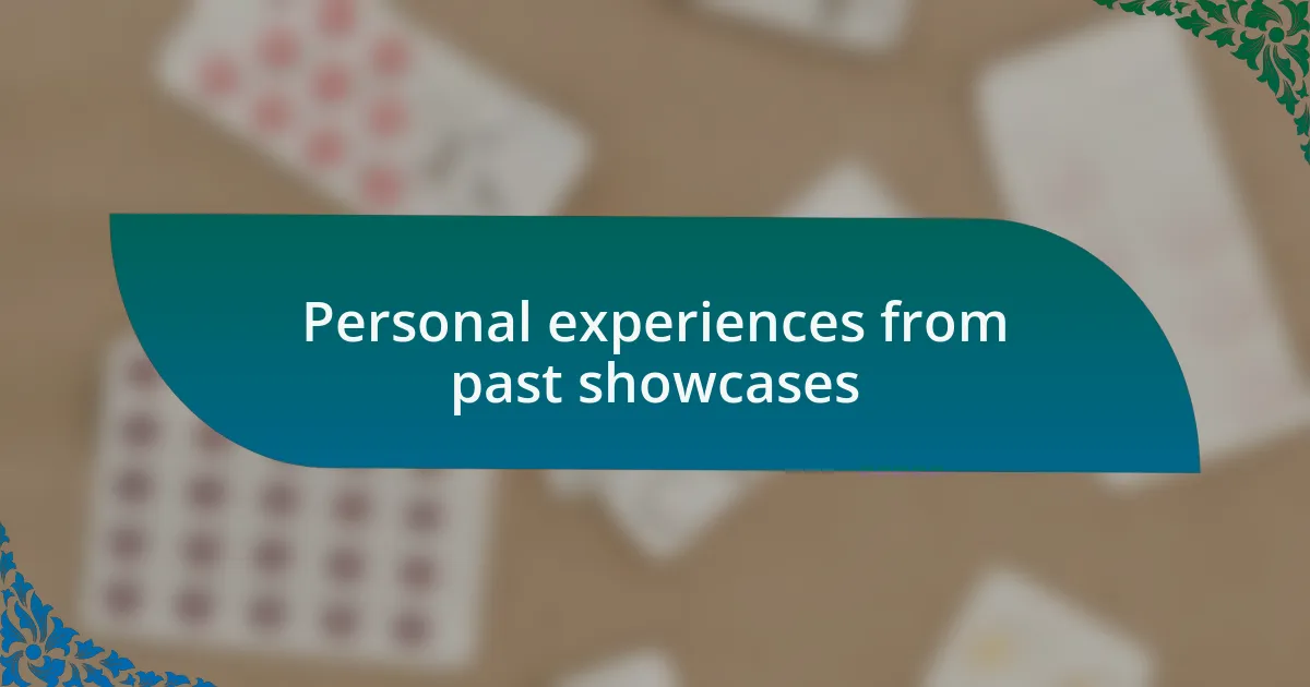 Personal experiences from past showcases