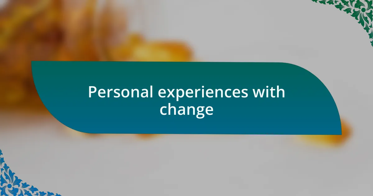 Personal experiences with change