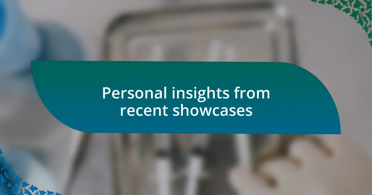 Personal insights from recent showcases
