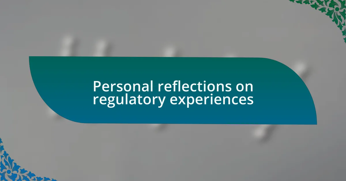 Personal reflections on regulatory experiences