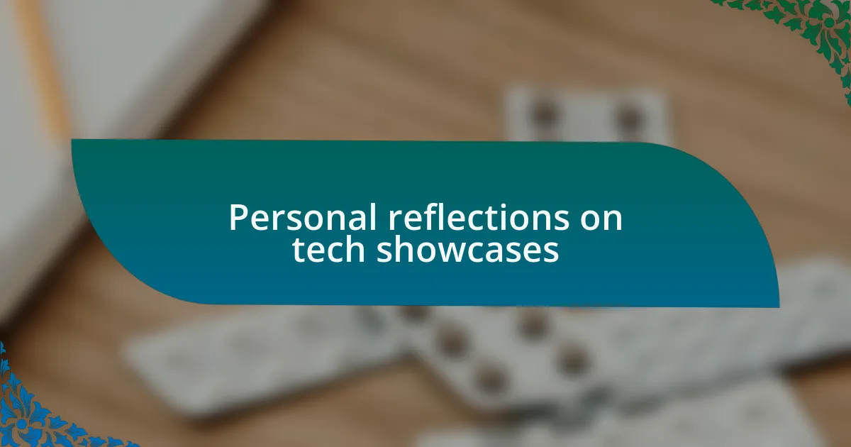 Personal reflections on tech showcases