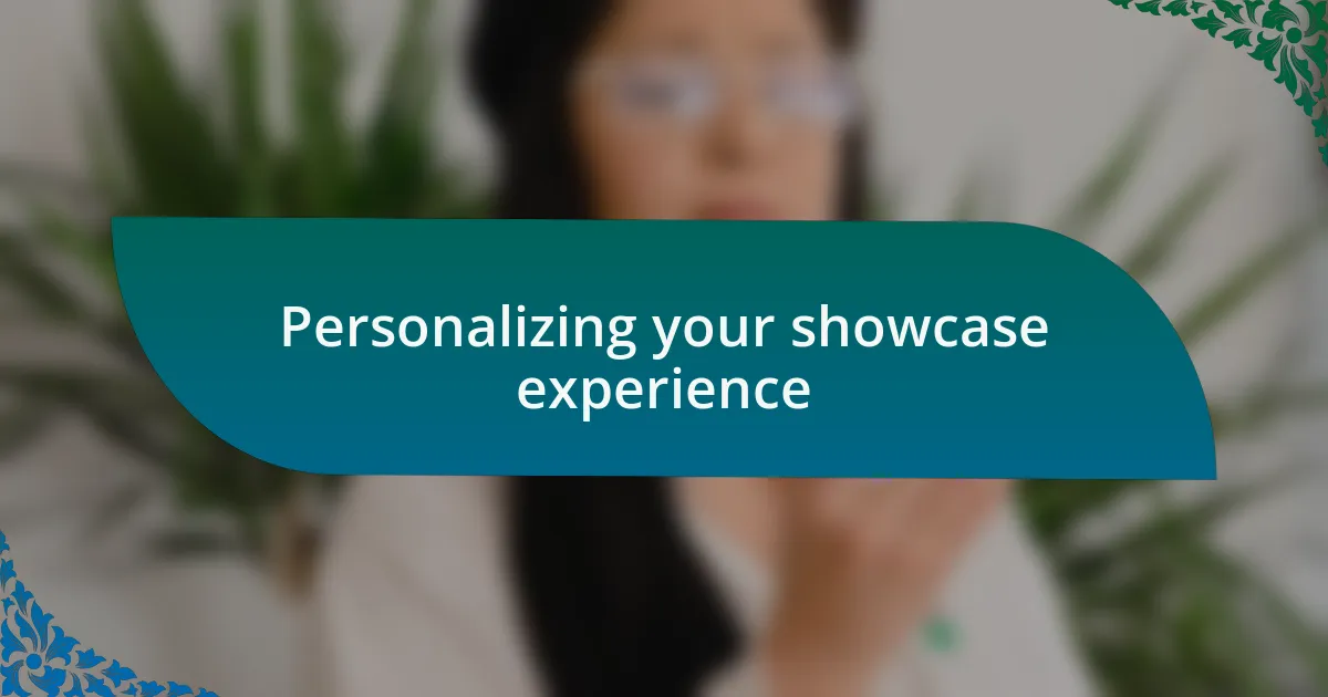 Personalizing your showcase experience