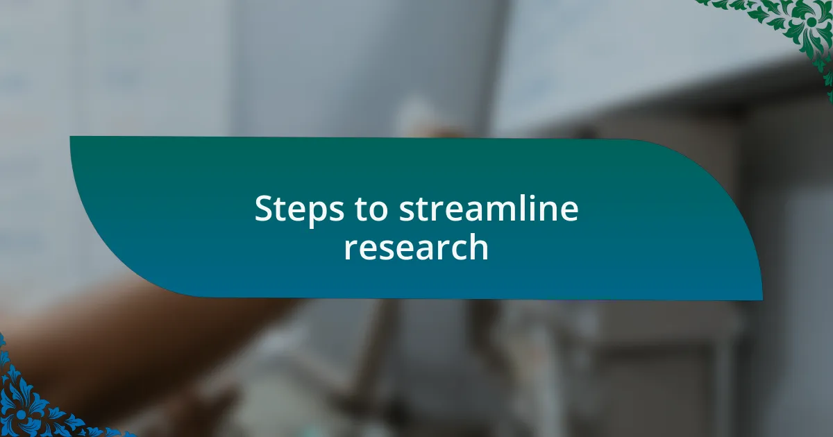 Steps to streamline research