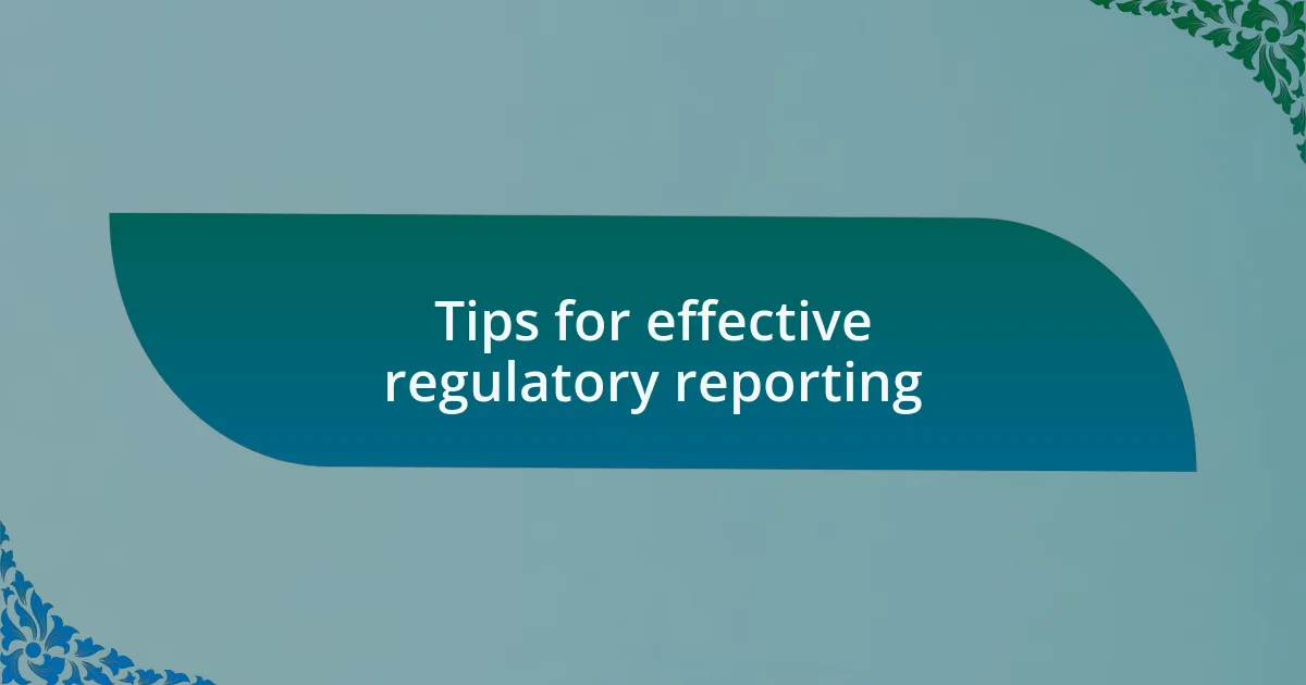Tips for effective regulatory reporting