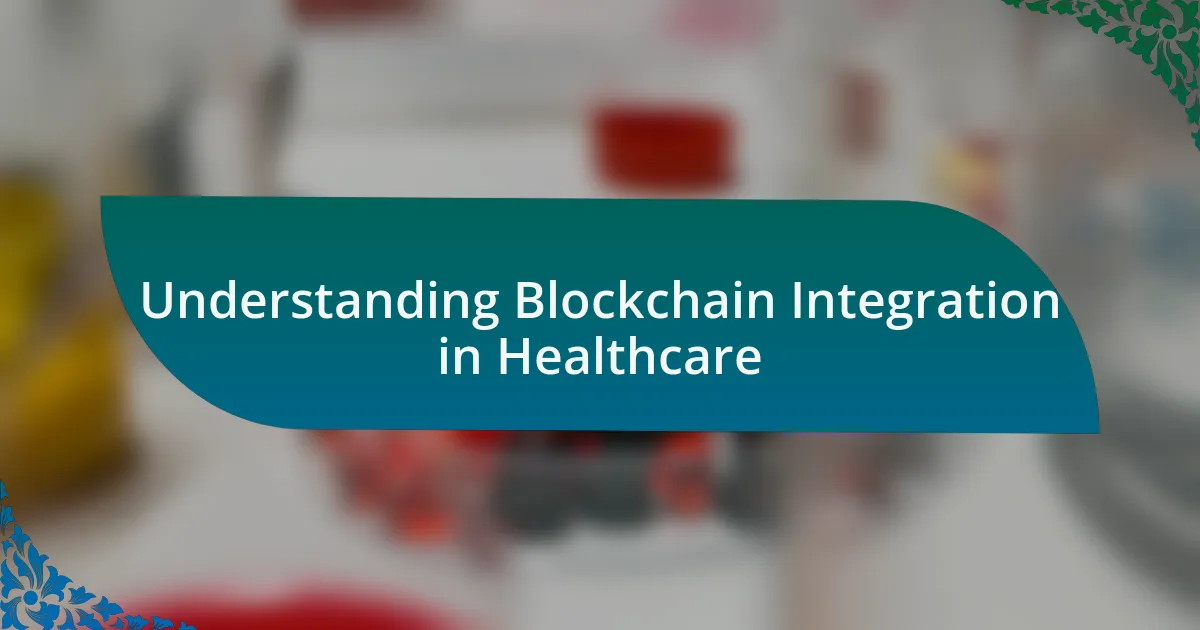 Understanding Blockchain Integration in Healthcare