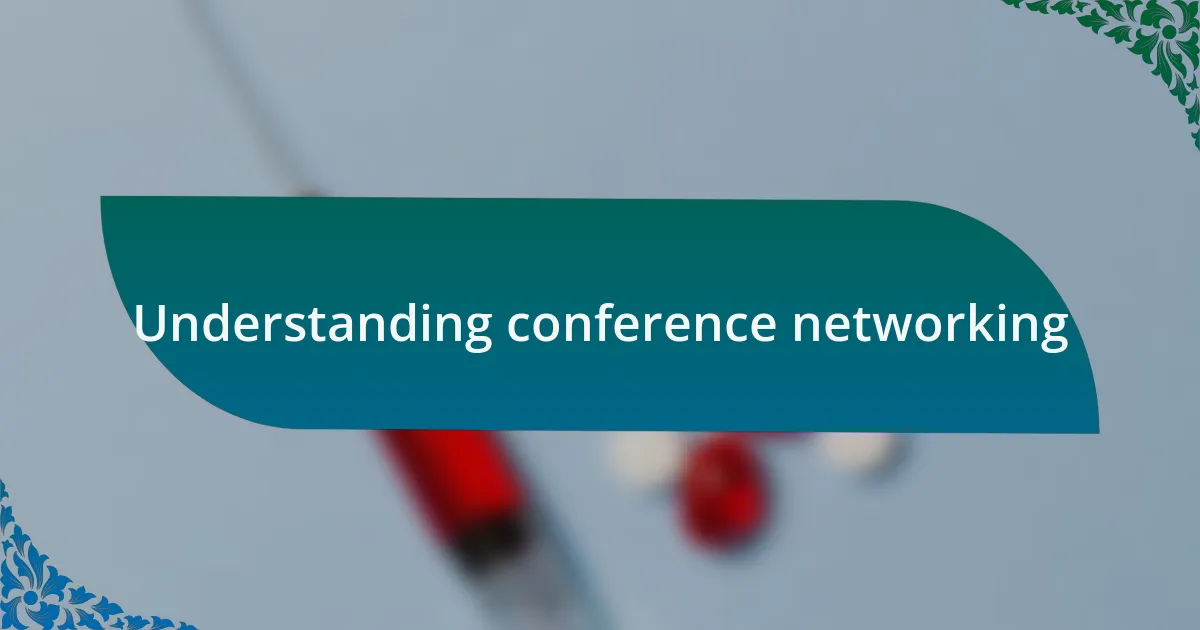 Understanding conference networking